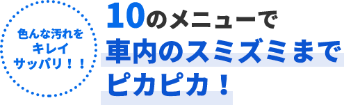 いろんな汚れをキリイサッパリ‼10のメニューで社内のスミズミまでピカピカ